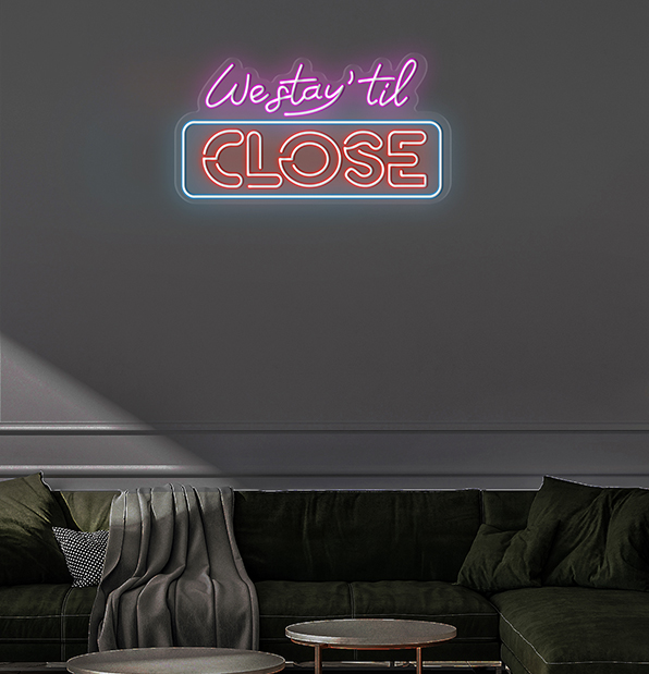 We Stay 'Til Close Neon Sign